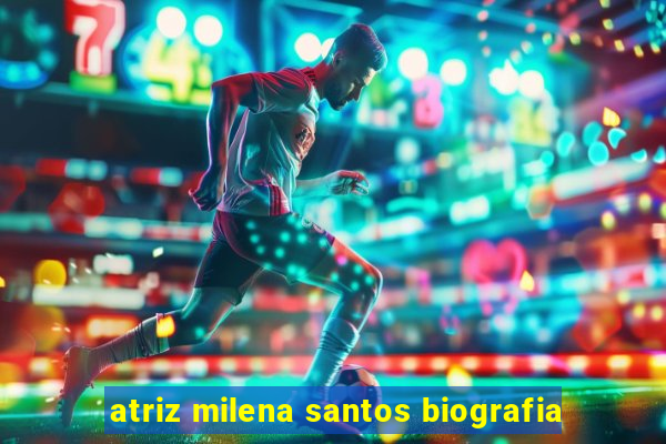 atriz milena santos biografia
